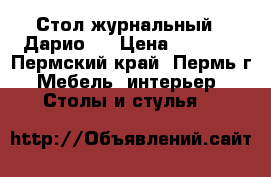 Стол журнальный  “Дарио“  › Цена ­ 1 850 - Пермский край, Пермь г. Мебель, интерьер » Столы и стулья   